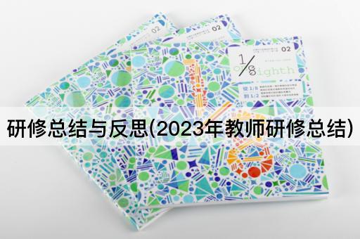 研修总结与反思(2023年教师研修总结)