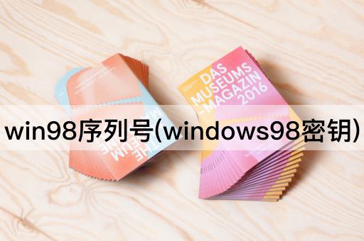 win98序列号(windows98密钥)