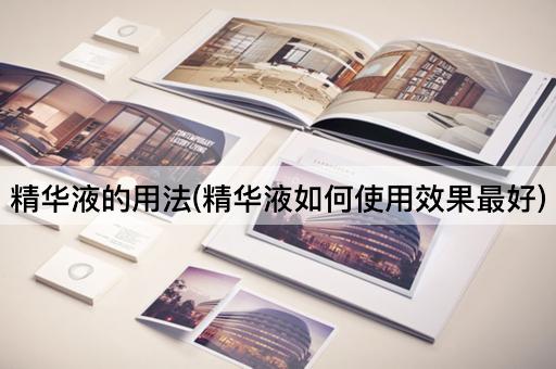 精华液的用法(精华液如何使用效果最好)