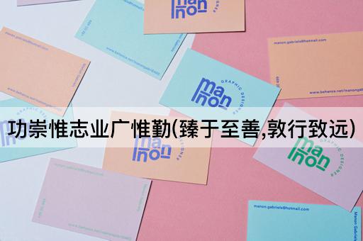 功崇惟志业广惟勤(臻于至善,敦行致远)