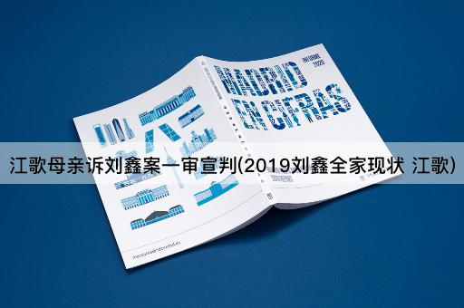 江歌母亲诉刘鑫案一审宣判(2019刘鑫全家现状 江歌)