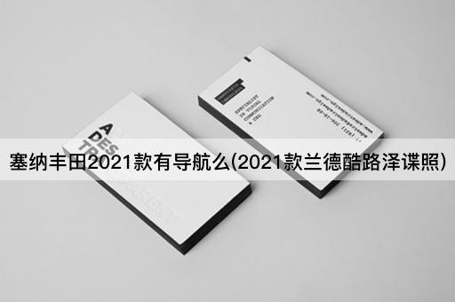 塞纳丰田2021款有导航么(2021款兰德酷路泽谍照)