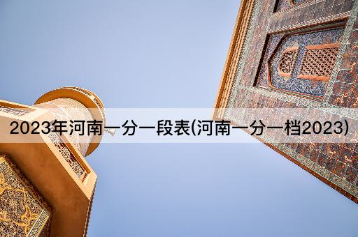 2023年河南一分一段表(河南一分一档2023)