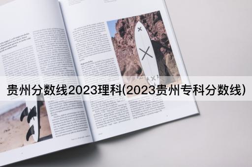 贵州分数线2023理科(2023贵州专科分数线)