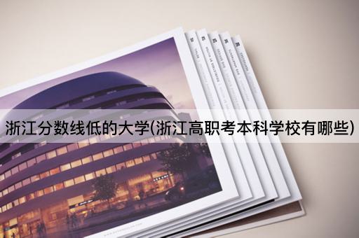 浙江分数线低的大学(浙江高职考本科学校有哪些)