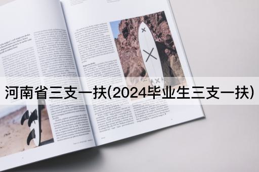 河南省三支一扶(2024毕业生三支一扶)