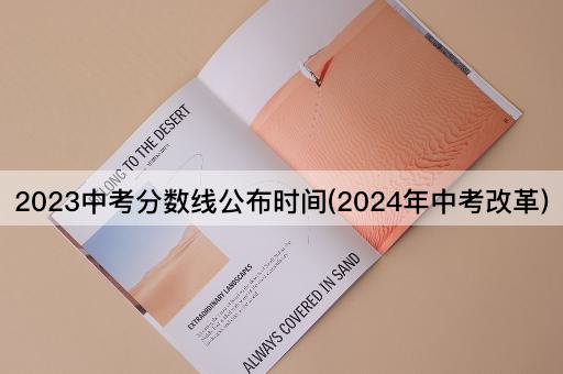 2023中考分数线公布时间(2024年中考改革)