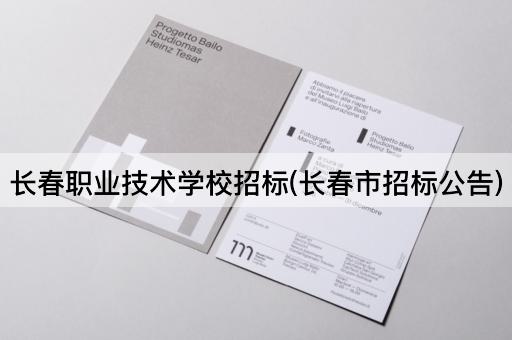 长春职业技术学校招标(长春市招标公告)