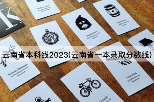 云南省本科线2023(云南省一本录取分数线)