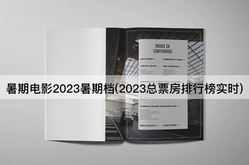 暑期电影2023暑期档(2023总票房排行榜实时)