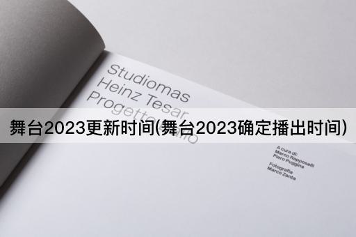 舞台2023更新时间(舞台2023确定播出时间)