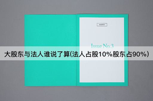 大股东与法人谁说了算(法人占股10%股东占90%)