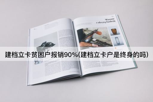 建档立卡贫困户报销90%(建档立卡户是终身的吗)