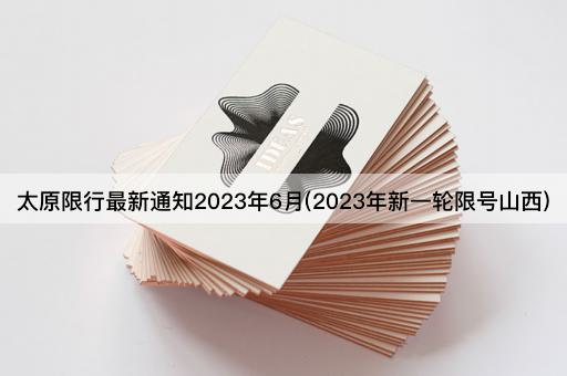 太原限行最新通知2023年6月(2023年新一轮限号山西)