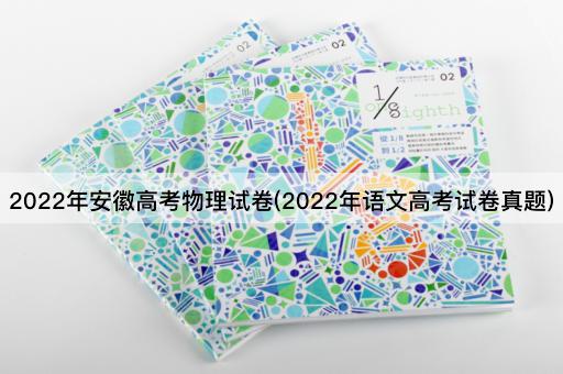 2022年安徽高考物理试卷(2022年语文高考试卷真题)