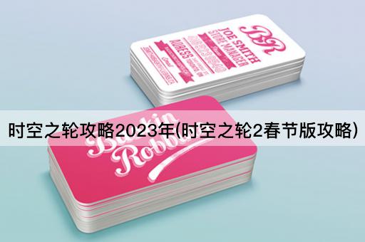 时空之轮攻略2023年(时空之轮2春节版攻略)