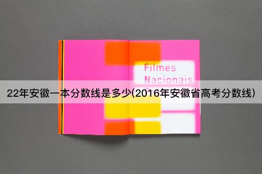 22年安徽一本分数线是多少(2016年安徽省高考分数线)