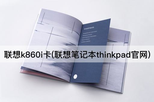 联想k860i卡(联想笔记本thinkpad官网)