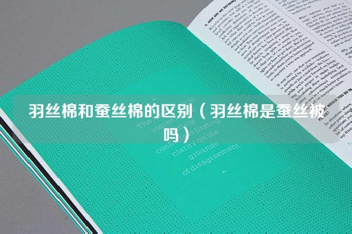 羽丝棉与蚕丝棉：材质差异解析